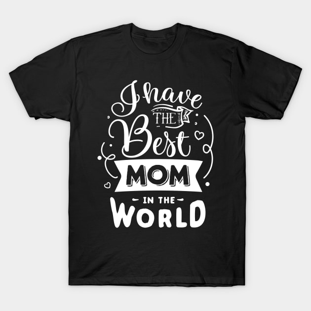 I have the best mom in the world T-Shirt by Dylante